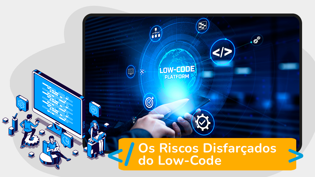 Os Riscos Disfarçados do Low-Code que Requerem Atenção